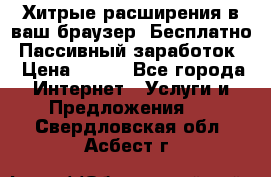 Хитрые расширения в ваш браузер. Бесплатно! Пассивный заработок. › Цена ­ 777 - Все города Интернет » Услуги и Предложения   . Свердловская обл.,Асбест г.